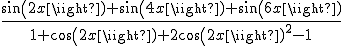 \frac{sin(2x)+sin(4x)+sin(6x)}{1+cos(2x)+2cos(2x)^2-1}